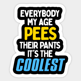 Everybody My Age Pees In Their Pants! Sticker